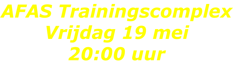 AFAS Trainingscomplex Vrijdag 19 mei 20:00 uur