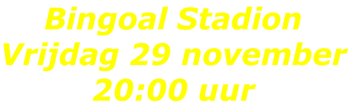 Bingoal Stadion Vrijdag 29 november 20:00 uur