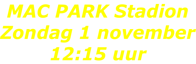 MAC PARK Stadion Zondag 1 november 12:15 uur