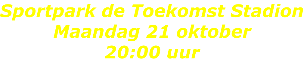 Sportpark de Toekomst Stadion Maandag 21 oktober 20:00 uur