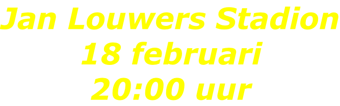 Jan Louwers Stadion 18 februari 20:00 uur