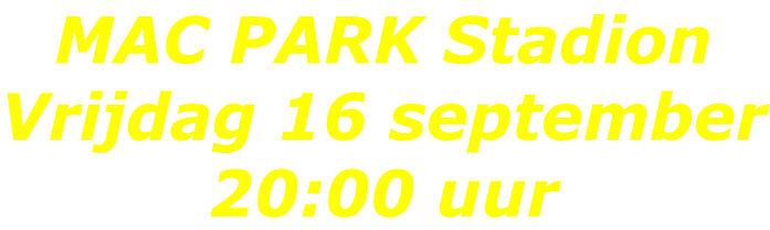 MAC PARK Stadion Vrijdag 16 september 20:00 uur
