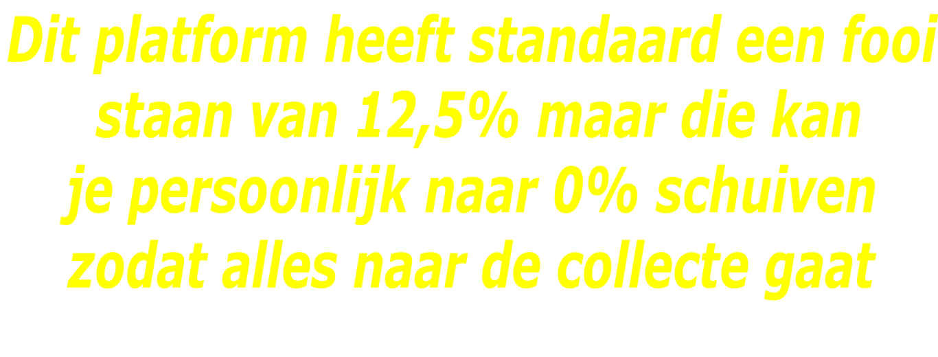 Dit platform heeft standaard een fooi  staan van 12,5% maar die kan je persoonlijk naar 0% schuiven zodat alles naar de collecte gaat