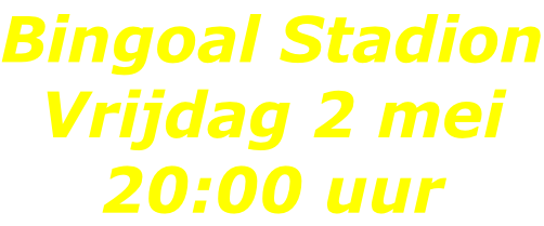 Bingoal Stadion Vrijdag 2 mei 20:00 uur