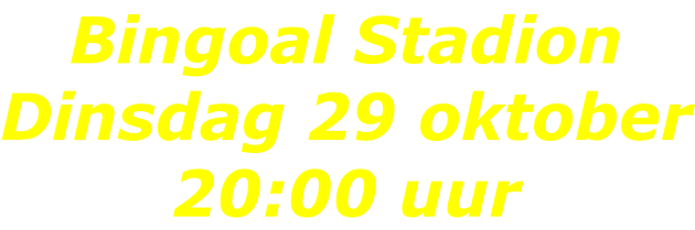 Bingoal Stadion Dinsdag 29 oktober 20:00 uur