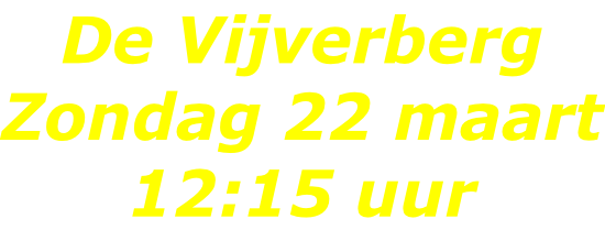 De Vijverberg Zondag 22 maart 12:15 uur
