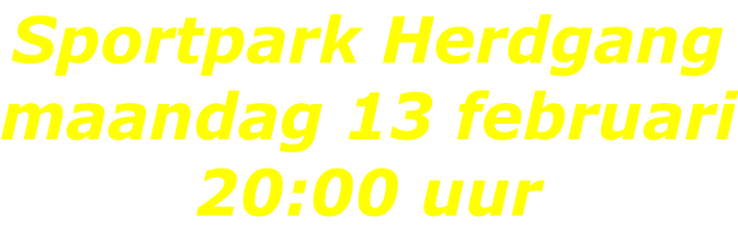 Sportpark Herdgang maandag 13 februari 20:00 uur