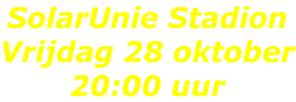 SolarUnie Stadion Vrijdag 28 oktober 20:00 uur