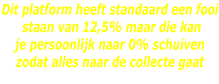 Dit platform heeft standaard een fooi  staan van 12,5% maar die kan je persoonlijk naar 0% schuiven zodat alles naar de collecte gaat