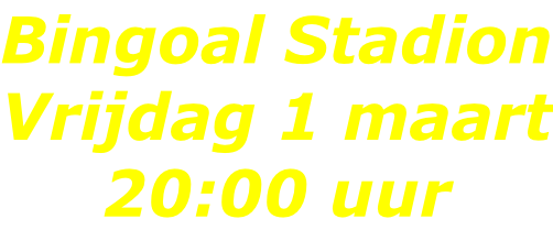 Bingoal Stadion Vrijdag 1 maart 20:00 uur