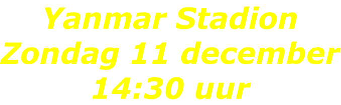 Yanmar Stadion Zondag 11 december 14:30 uur