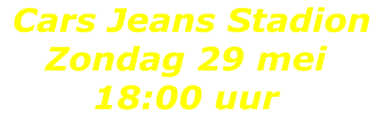 Cars Jeans Stadion Zondag 29 mei   18:00 uur