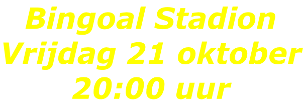 Bingoal Stadion Vrijdag 21 oktober 20:00 uur