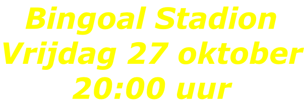 Bingoal Stadion Vrijdag 27 oktober 20:00 uur