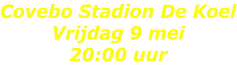Covebo Stadion De Koel Vrijdag 9 mei 20:00 uur