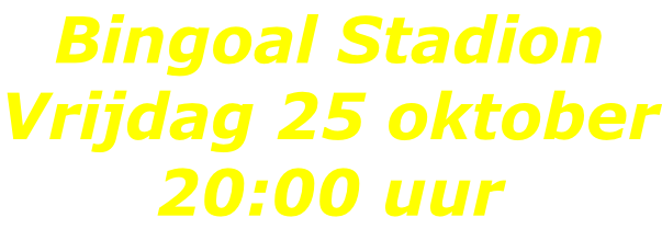 Bingoal Stadion Vrijdag 25 oktober 20:00 uur