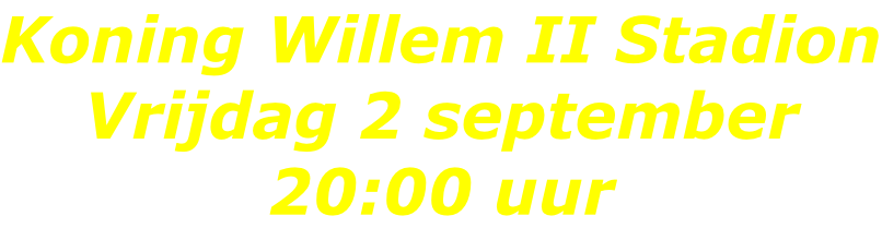 Koning Willem II Stadion Vrijdag 2 september 20:00 uur