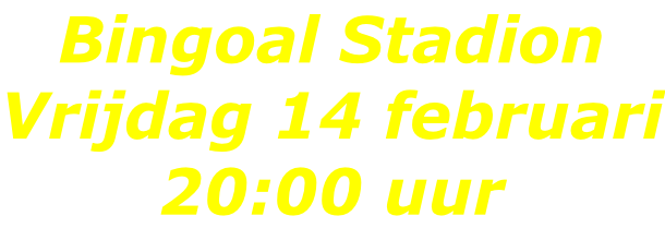 Bingoal Stadion Vrijdag 14 februari 20:00 uur