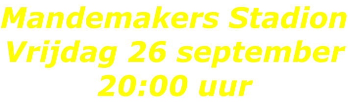 Mandemakers Stadion Vrijdag 26 september 20:00 uur