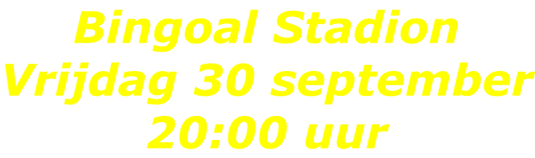 Bingoal Stadion Vrijdag 30 september 20:00 uur