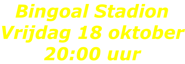 Bingoal Stadion Vrijdag 18 oktober 20:00 uur