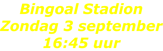 Bingoal Stadion Zondag 3 september 16:45 uur