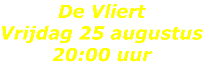 De Vliert Vrijdag 25 augustus 20:00 uur