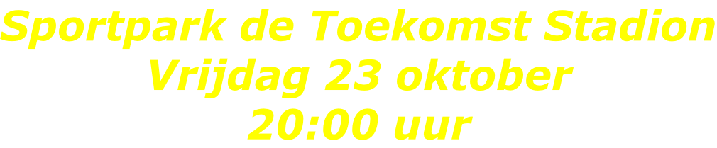 Sportpark de Toekomst Stadion Vrijdag 23 oktober 20:00 uur