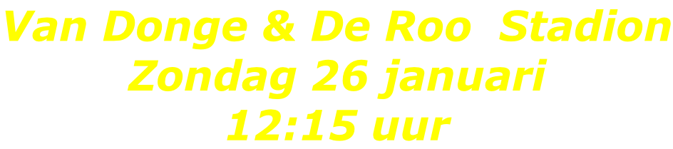 Van Donge & De Roo  Stadion Zondag 26 januari 12:15 uur