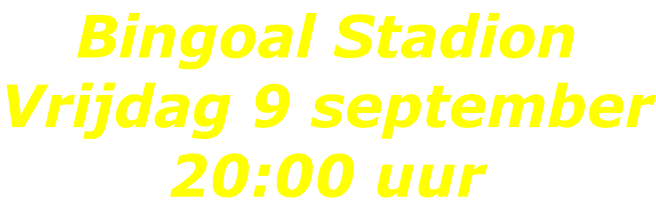 Bingoal Stadion Vrijdag 9 september 20:00 uur