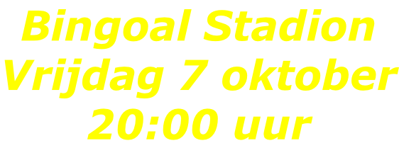 Bingoal Stadion Vrijdag 7 oktober 20:00 uur