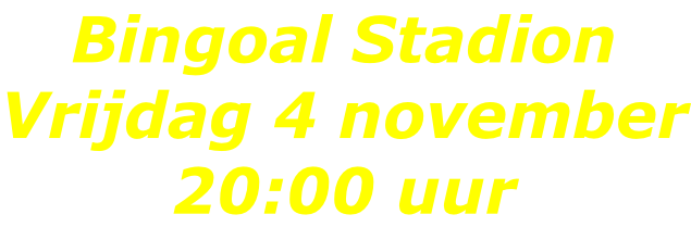 Bingoal Stadion Vrijdag 4 november 20:00 uur