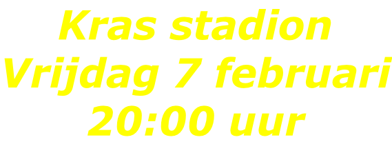 Kras stadion  Vrijdag 7 februari 20:00 uur