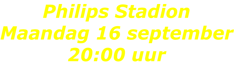 Philips Stadion Maandag 16 september 20:00 uur