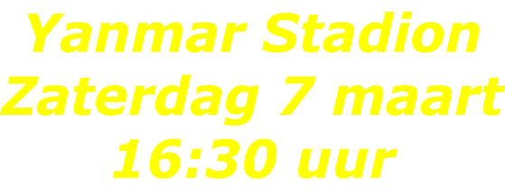 Yanmar Stadion Zaterdag 7 maart 16:30 uur