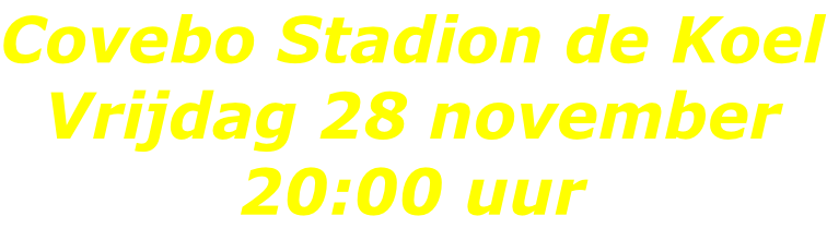 Covebo Stadion de Koel Vrijdag 28 november 20:00 uur