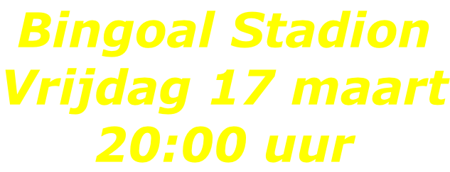 Bingoal Stadion Vrijdag 17 maart 20:00 uur