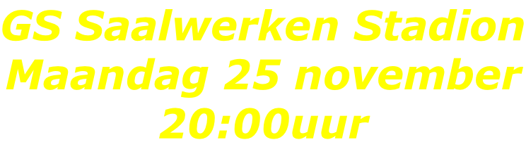 GS Saalwerken Stadion Maandag 25 november 20:00uur
