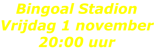 Bingoal Stadion Vrijdag 1 november 20:00 uur