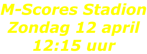 M-Scores Stadion Zondag 12 april 12:15 uur