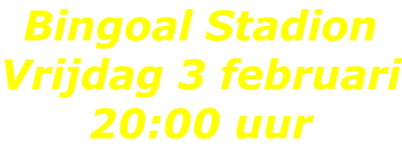 Bingoal Stadion Vrijdag 3 februari 20:00 uur