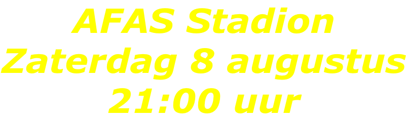 AFAS Stadion Zaterdag 8 augustus 21:00 uur