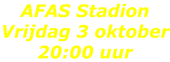AFAS Stadion Vrijdag 3 oktober 20:00 uur